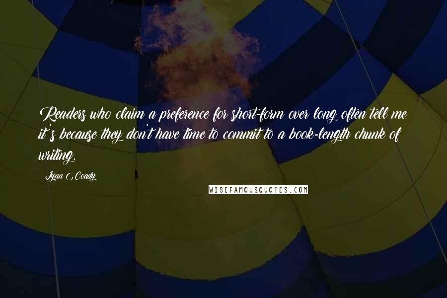 Lynn Coady Quotes: Readers who claim a preference for short-form over long often tell me it's because they don't have time to commit to a book-length chunk of writing.