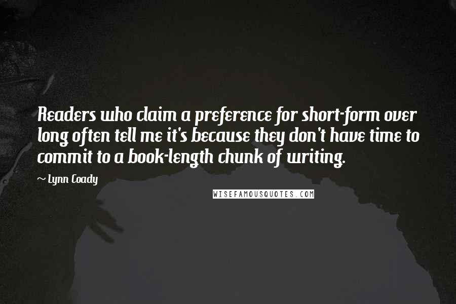 Lynn Coady Quotes: Readers who claim a preference for short-form over long often tell me it's because they don't have time to commit to a book-length chunk of writing.