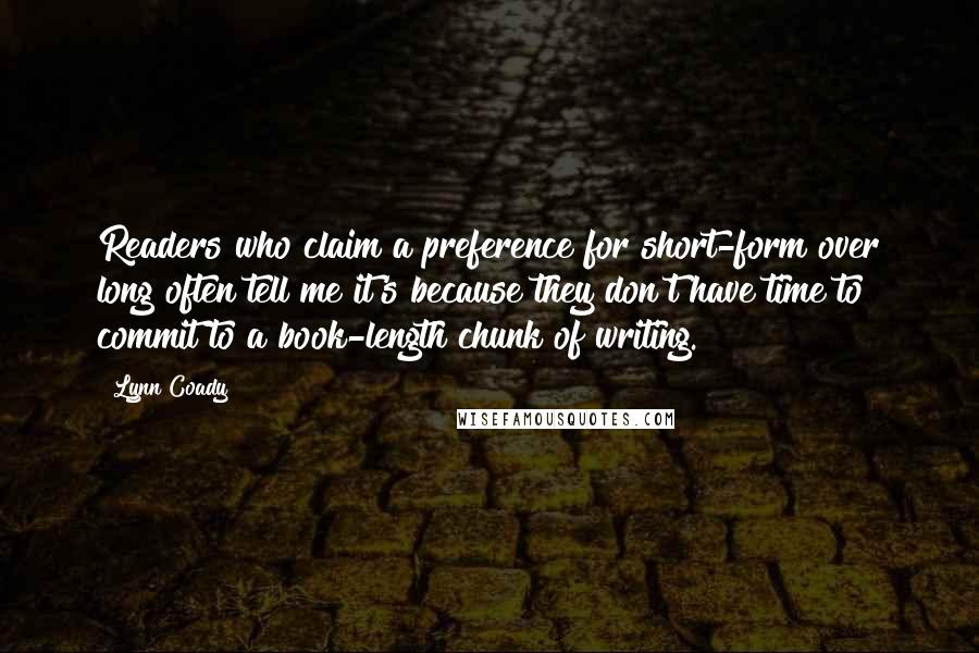 Lynn Coady Quotes: Readers who claim a preference for short-form over long often tell me it's because they don't have time to commit to a book-length chunk of writing.