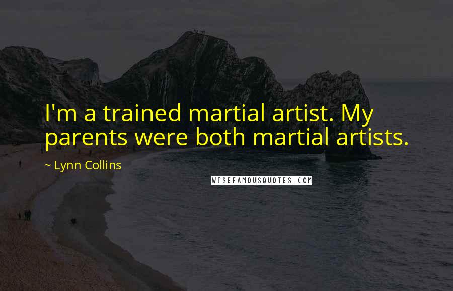 Lynn Collins Quotes: I'm a trained martial artist. My parents were both martial artists.