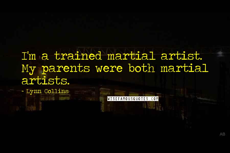 Lynn Collins Quotes: I'm a trained martial artist. My parents were both martial artists.