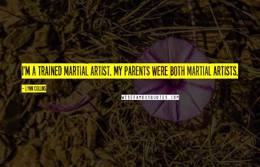 Lynn Collins Quotes: I'm a trained martial artist. My parents were both martial artists.