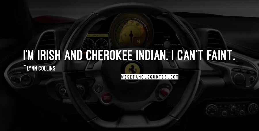 Lynn Collins Quotes: I'm Irish and Cherokee Indian. I can't faint.