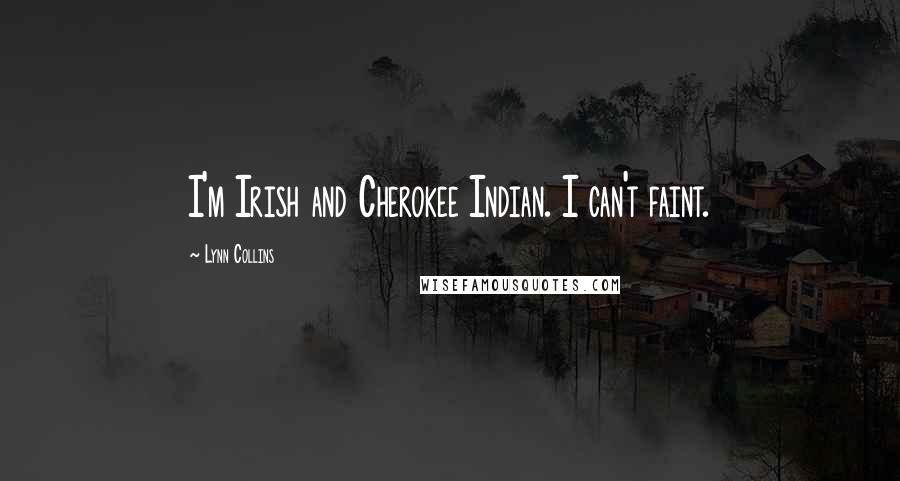 Lynn Collins Quotes: I'm Irish and Cherokee Indian. I can't faint.