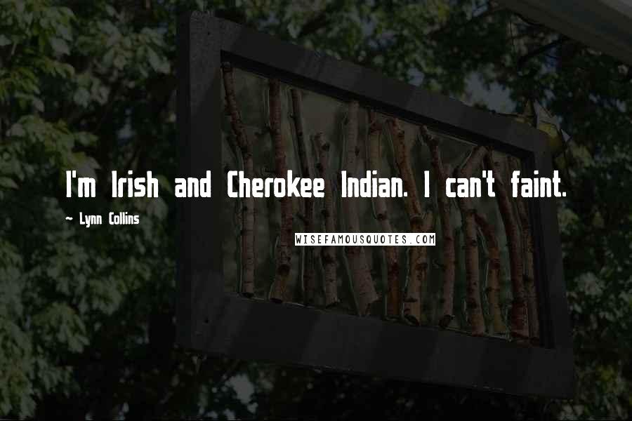 Lynn Collins Quotes: I'm Irish and Cherokee Indian. I can't faint.