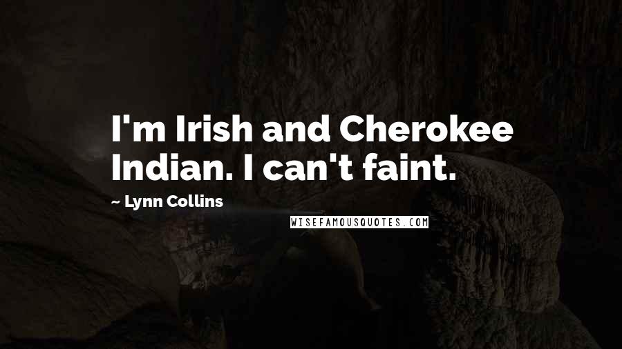 Lynn Collins Quotes: I'm Irish and Cherokee Indian. I can't faint.