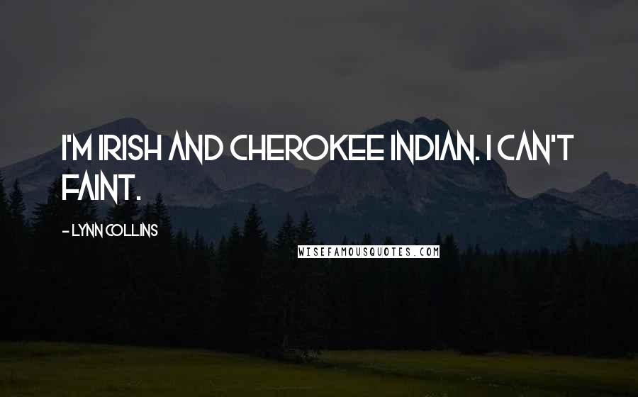 Lynn Collins Quotes: I'm Irish and Cherokee Indian. I can't faint.