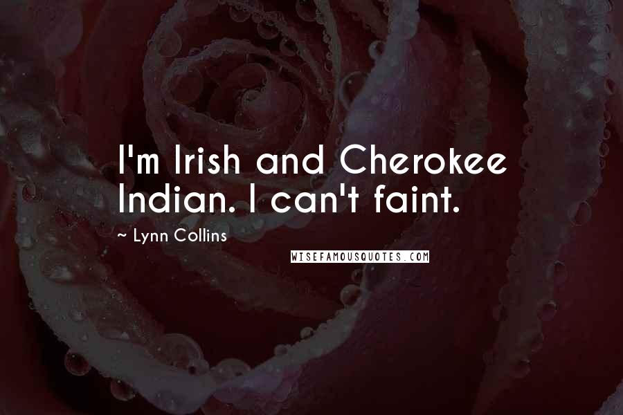 Lynn Collins Quotes: I'm Irish and Cherokee Indian. I can't faint.
