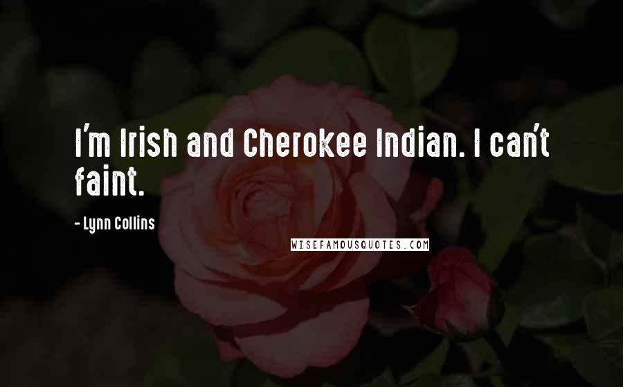 Lynn Collins Quotes: I'm Irish and Cherokee Indian. I can't faint.