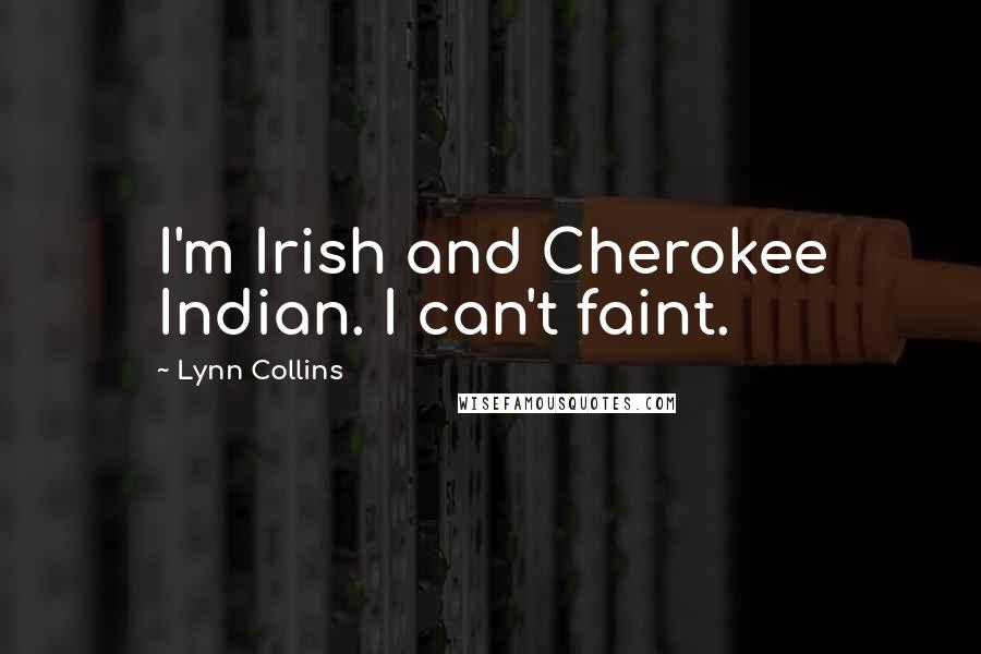 Lynn Collins Quotes: I'm Irish and Cherokee Indian. I can't faint.