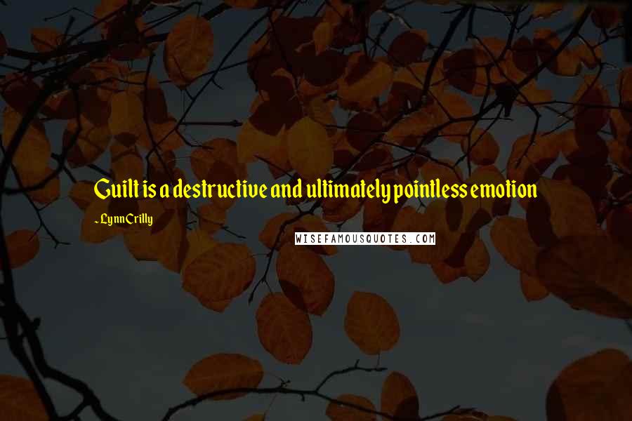 Lynn Crilly Quotes: Guilt is a destructive and ultimately pointless emotion