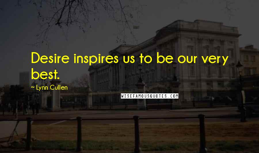 Lynn Cullen Quotes: Desire inspires us to be our very best.