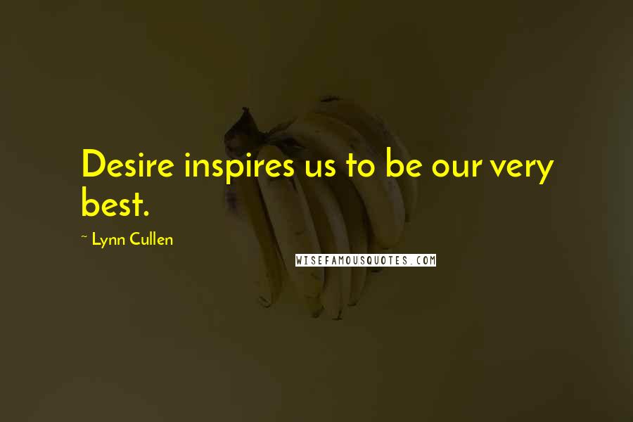 Lynn Cullen Quotes: Desire inspires us to be our very best.