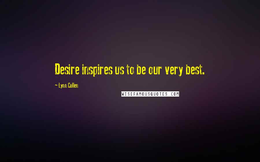 Lynn Cullen Quotes: Desire inspires us to be our very best.