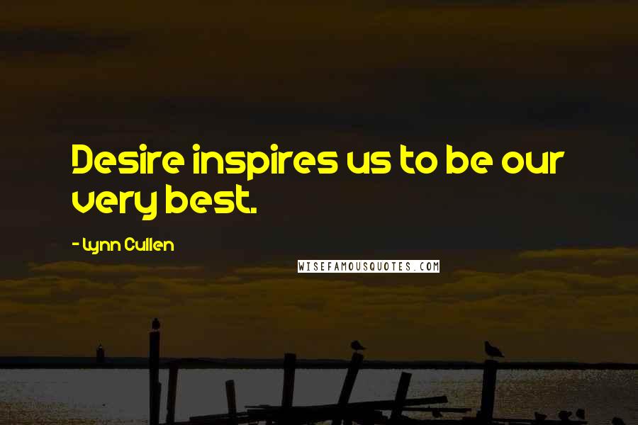 Lynn Cullen Quotes: Desire inspires us to be our very best.