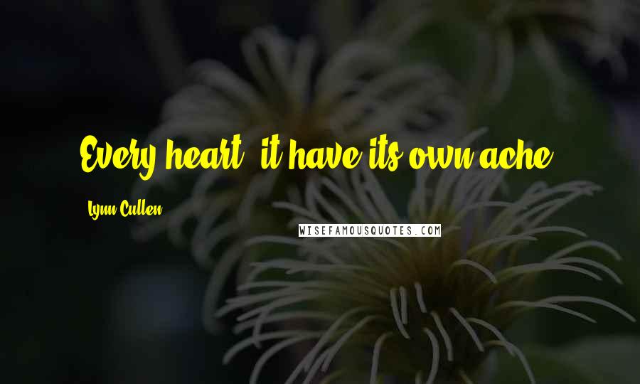 Lynn Cullen Quotes: Every heart, it have its own ache.