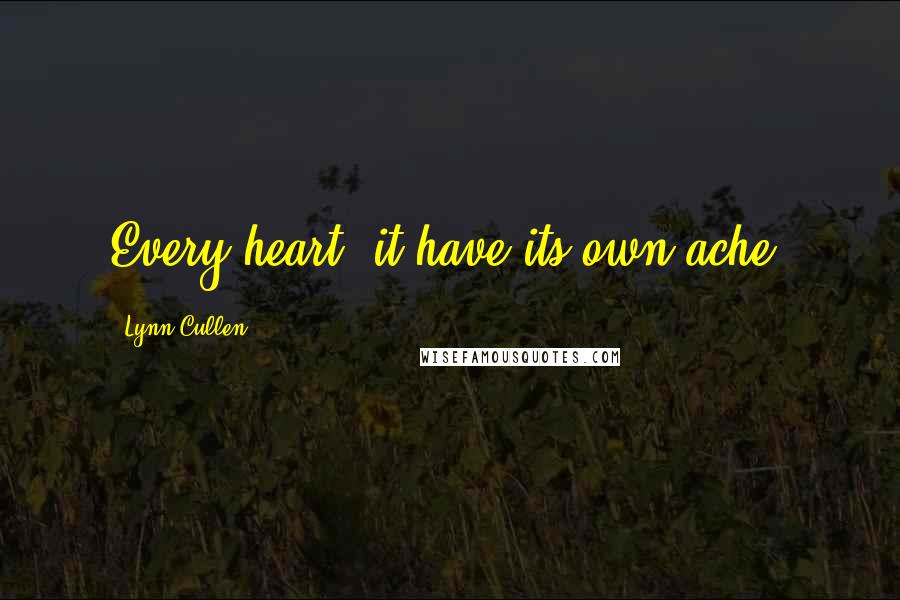 Lynn Cullen Quotes: Every heart, it have its own ache.