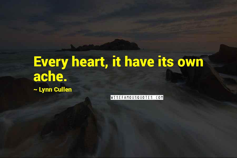 Lynn Cullen Quotes: Every heart, it have its own ache.