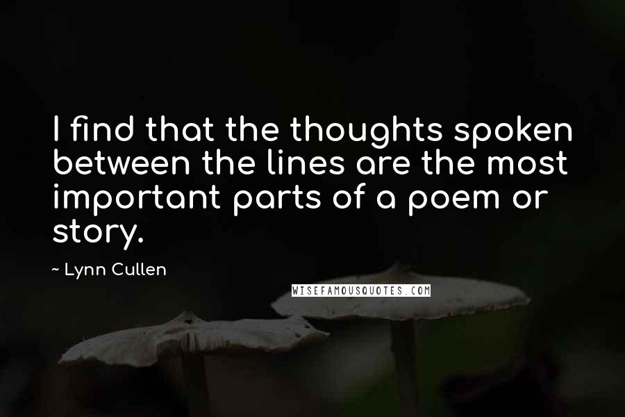 Lynn Cullen Quotes: I find that the thoughts spoken between the lines are the most important parts of a poem or story.