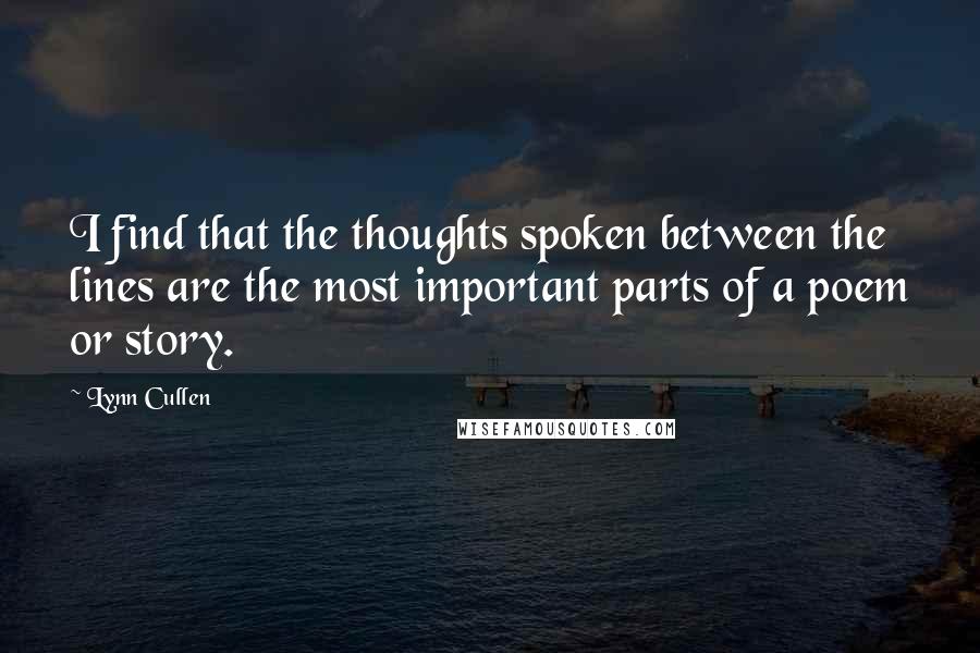 Lynn Cullen Quotes: I find that the thoughts spoken between the lines are the most important parts of a poem or story.