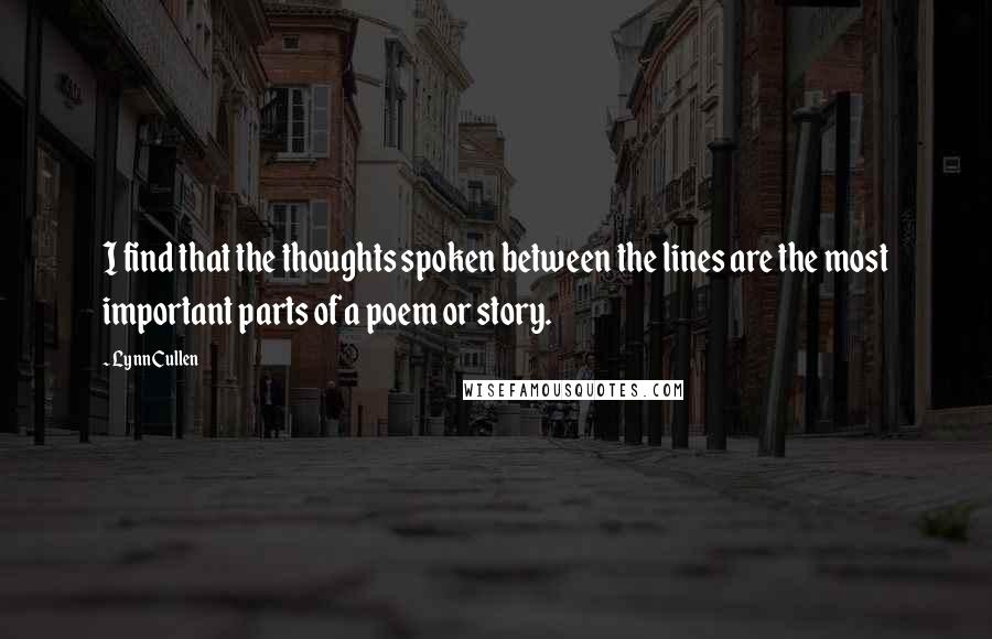 Lynn Cullen Quotes: I find that the thoughts spoken between the lines are the most important parts of a poem or story.