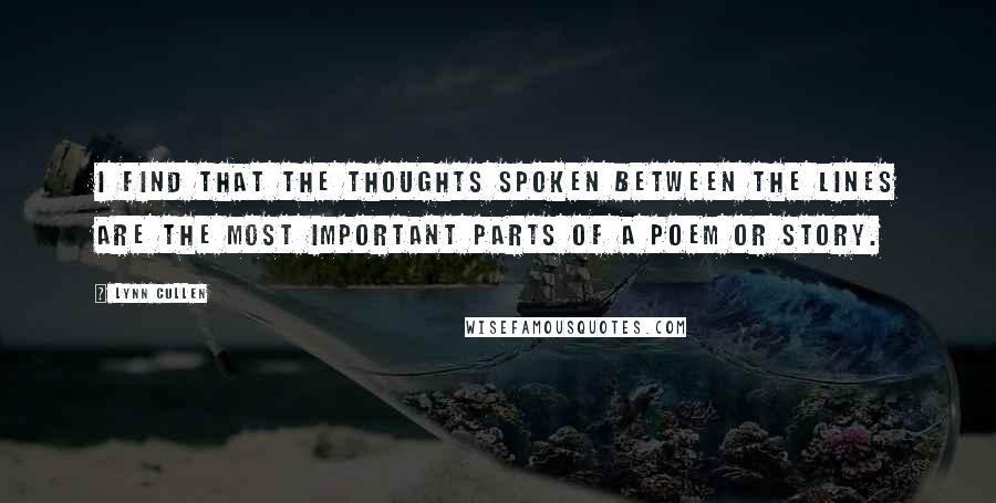 Lynn Cullen Quotes: I find that the thoughts spoken between the lines are the most important parts of a poem or story.