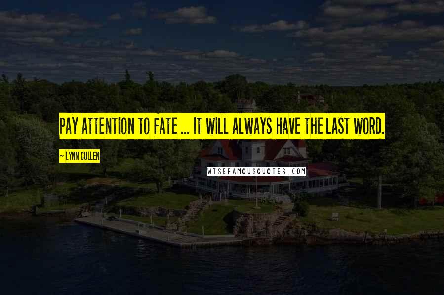 Lynn Cullen Quotes: Pay attention to fate ... It will always have the last word.