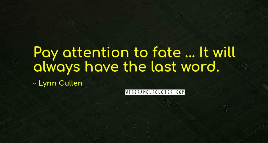 Lynn Cullen Quotes: Pay attention to fate ... It will always have the last word.