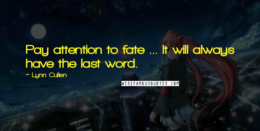 Lynn Cullen Quotes: Pay attention to fate ... It will always have the last word.