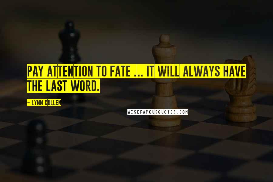 Lynn Cullen Quotes: Pay attention to fate ... It will always have the last word.