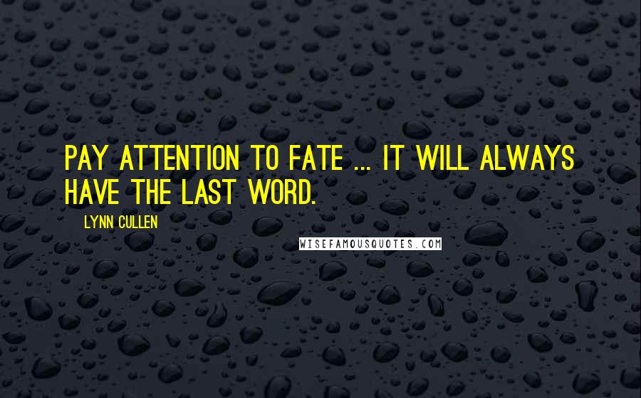 Lynn Cullen Quotes: Pay attention to fate ... It will always have the last word.