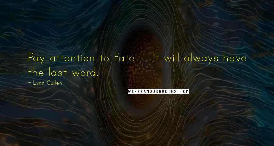 Lynn Cullen Quotes: Pay attention to fate ... It will always have the last word.