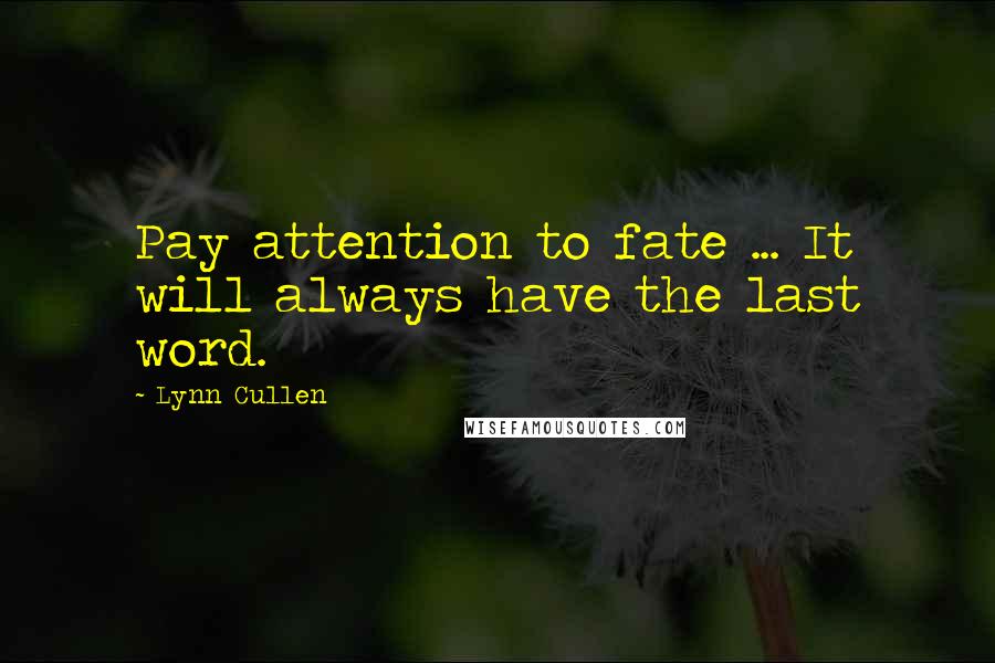 Lynn Cullen Quotes: Pay attention to fate ... It will always have the last word.