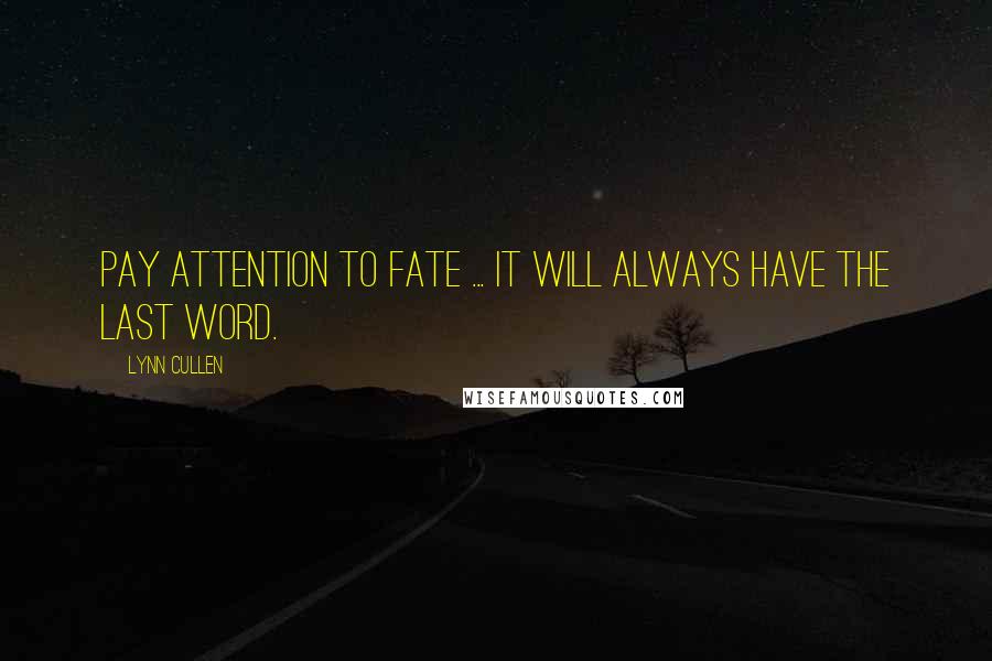 Lynn Cullen Quotes: Pay attention to fate ... It will always have the last word.