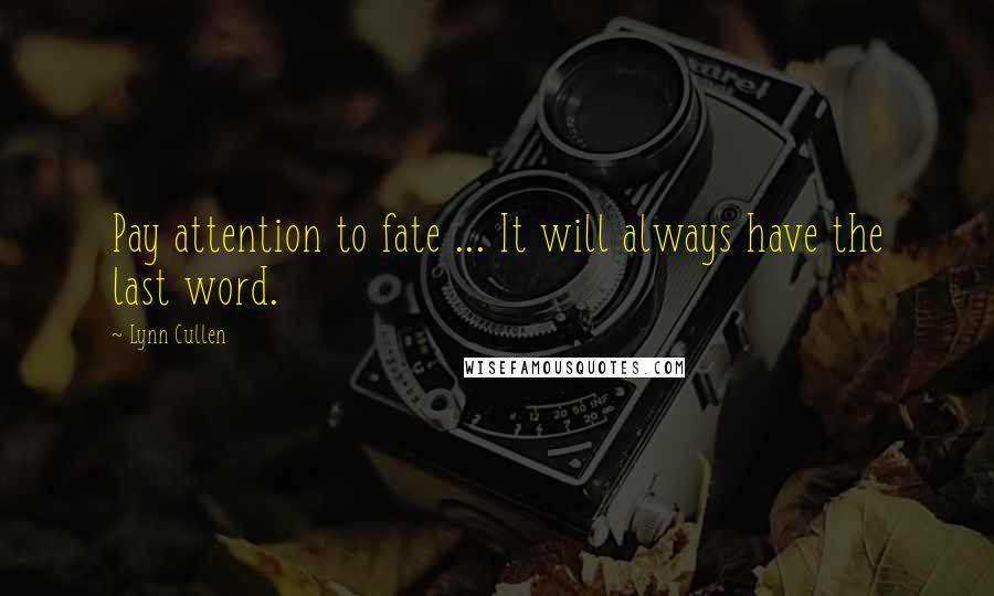 Lynn Cullen Quotes: Pay attention to fate ... It will always have the last word.