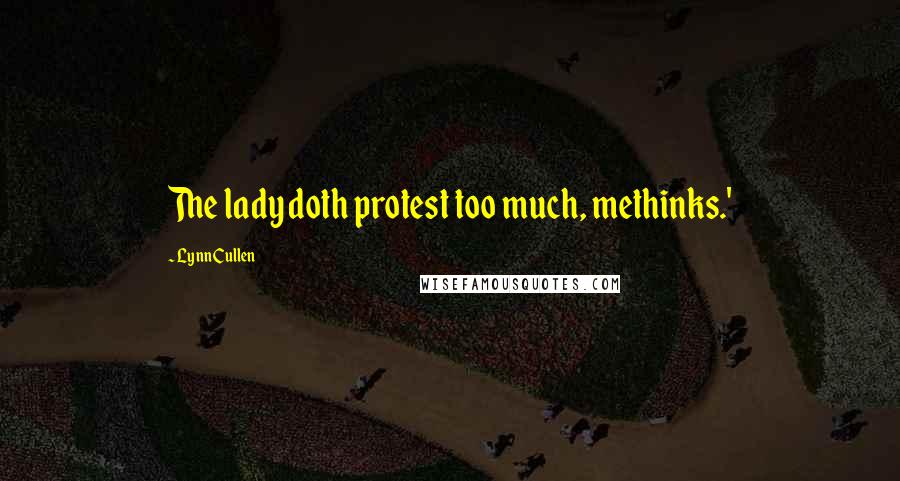 Lynn Cullen Quotes: The lady doth protest too much, methinks.'