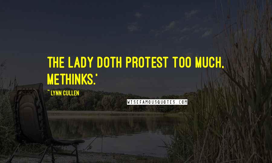 Lynn Cullen Quotes: The lady doth protest too much, methinks.'