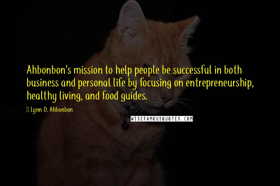 Lynn D. Ahbonbon Quotes: Ahbonbon's mission to help people be successful in both business and personal life by focusing on entrepreneurship, healthy living, and food guides.