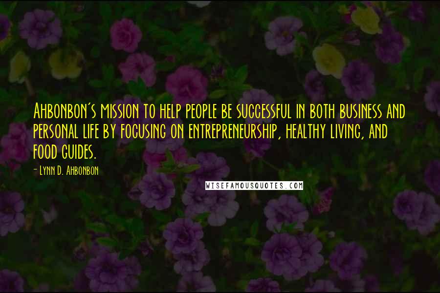 Lynn D. Ahbonbon Quotes: Ahbonbon's mission to help people be successful in both business and personal life by focusing on entrepreneurship, healthy living, and food guides.