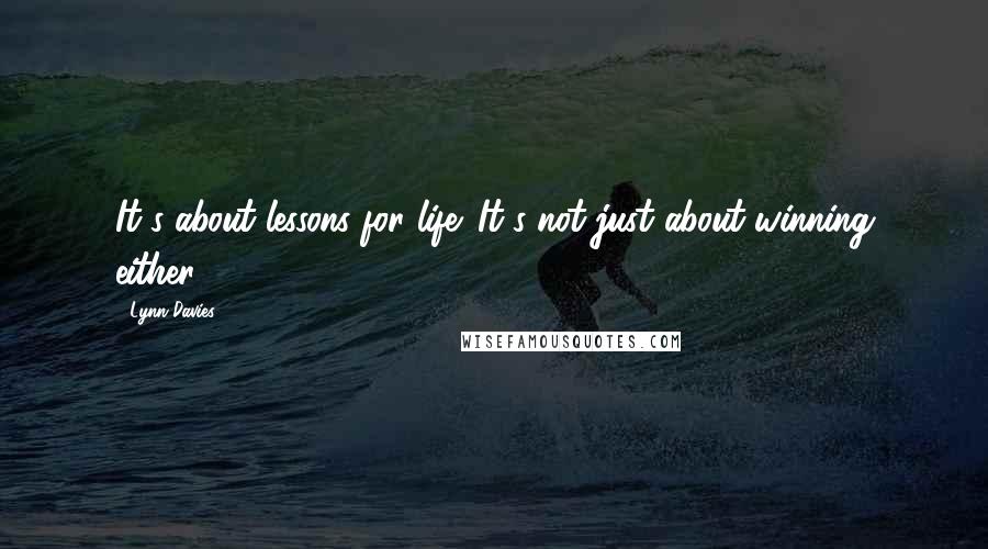 Lynn Davies Quotes: It's about lessons for life. It's not just about winning either.