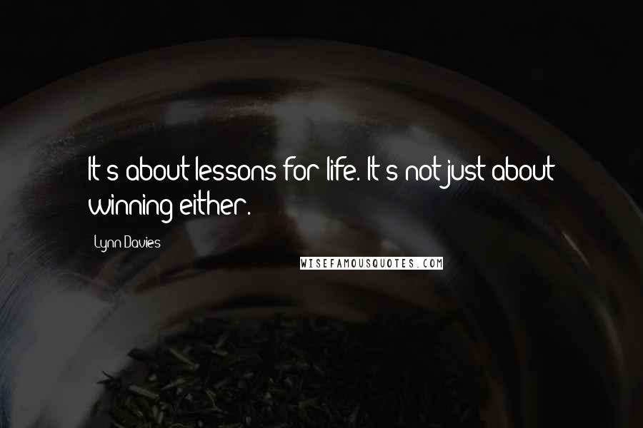 Lynn Davies Quotes: It's about lessons for life. It's not just about winning either.