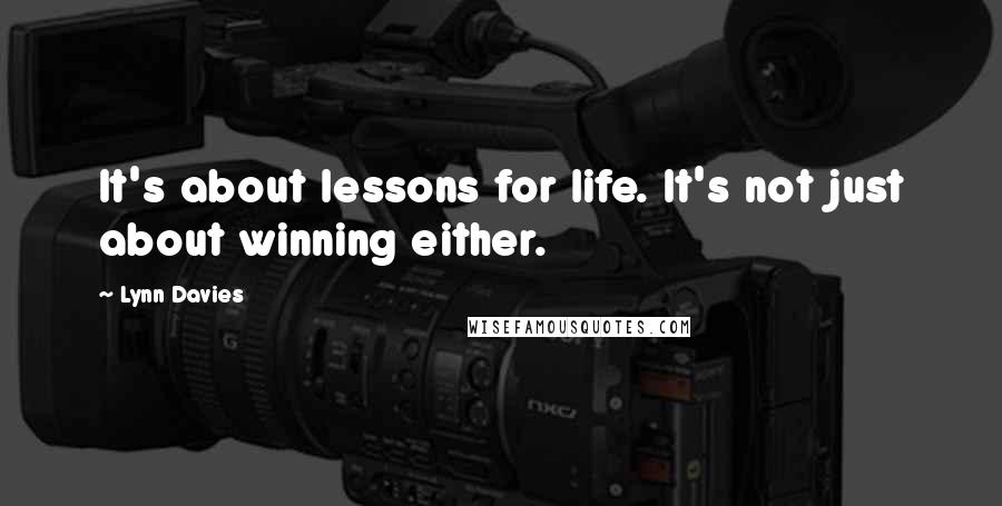 Lynn Davies Quotes: It's about lessons for life. It's not just about winning either.