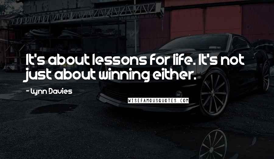 Lynn Davies Quotes: It's about lessons for life. It's not just about winning either.