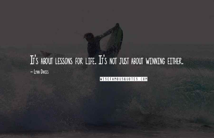 Lynn Davies Quotes: It's about lessons for life. It's not just about winning either.