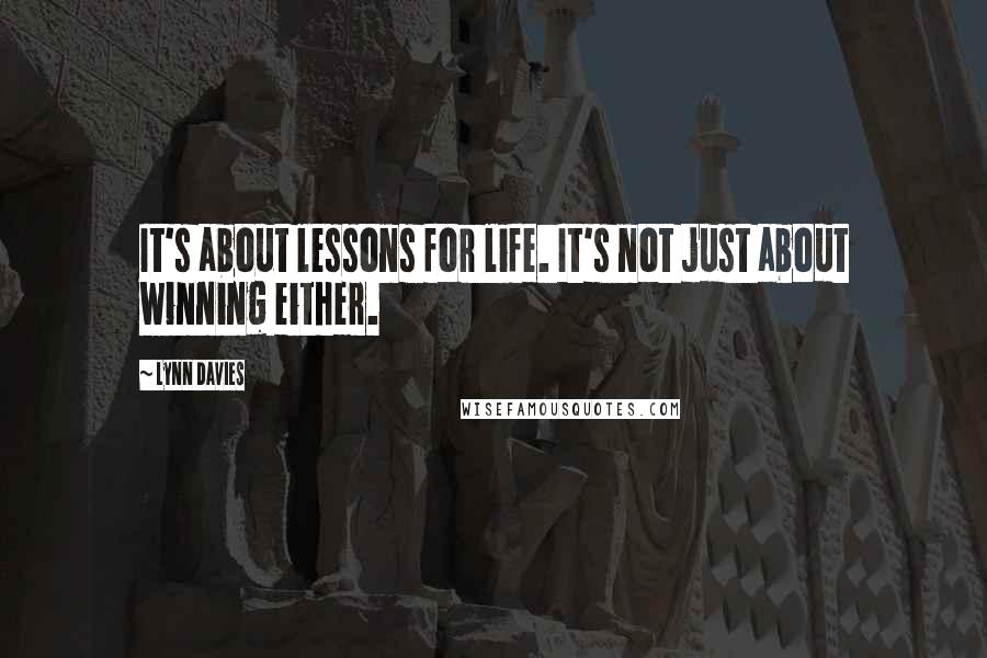 Lynn Davies Quotes: It's about lessons for life. It's not just about winning either.