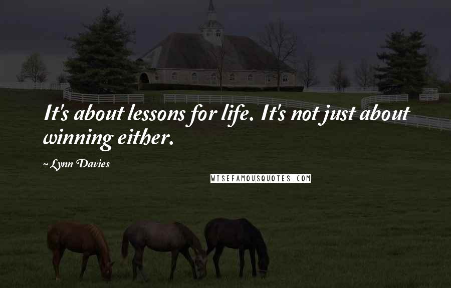 Lynn Davies Quotes: It's about lessons for life. It's not just about winning either.