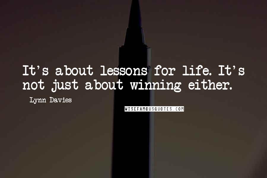 Lynn Davies Quotes: It's about lessons for life. It's not just about winning either.