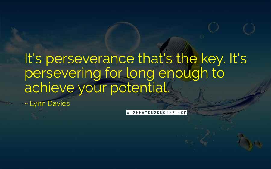 Lynn Davies Quotes: It's perseverance that's the key. It's persevering for long enough to achieve your potential.