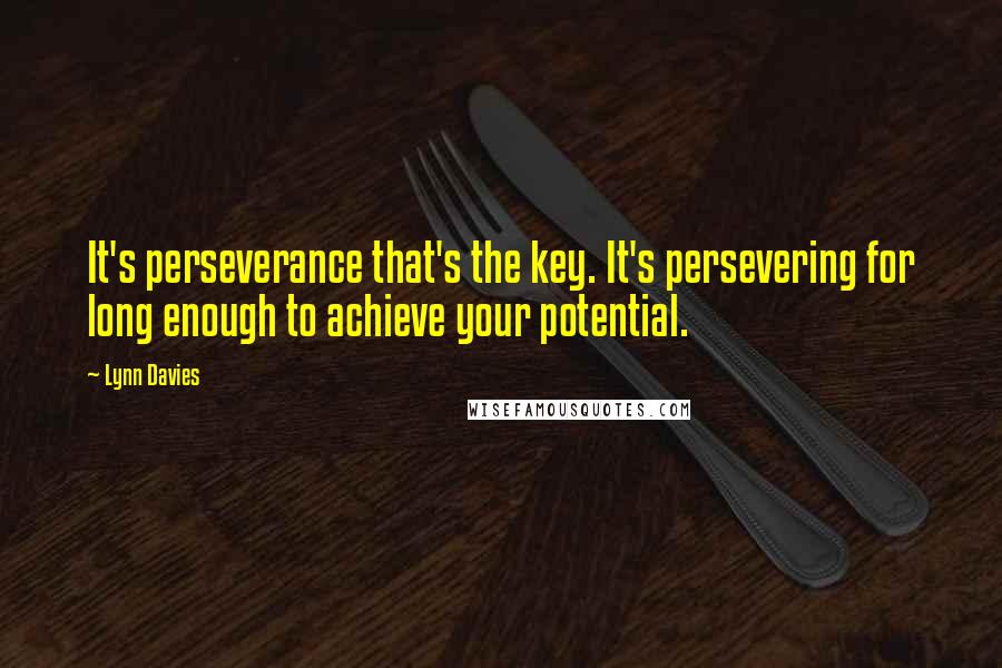 Lynn Davies Quotes: It's perseverance that's the key. It's persevering for long enough to achieve your potential.