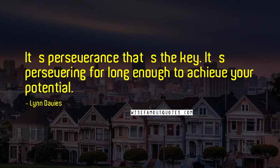 Lynn Davies Quotes: It's perseverance that's the key. It's persevering for long enough to achieve your potential.